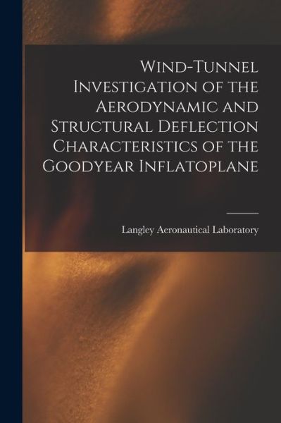 Cover for Langley Aeronautical Laboratory · Wind-tunnel Investigation of the Aerodynamic and Structural Deflection Characteristics of the Goodyear Inflatoplane (Paperback Book) (2021)