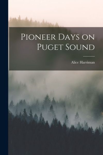 Cover for Alice Harriman · Pioneer Days on Puget Sound (Book) (2022)