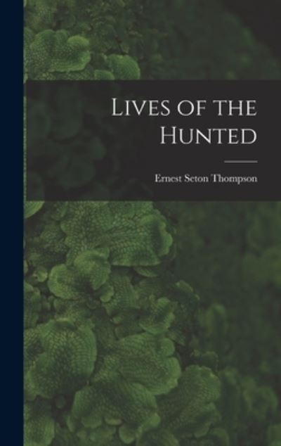 Cover for Ernest Seton Thompson · Lives of the Hunted (Book) (2022)