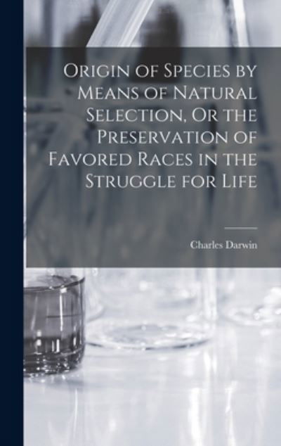 Origin of Species by Means of Natural Selection, or the Preservation of Favored Races in the Struggle for Life - Charles Darwin - Bøger - Creative Media Partners, LLC - 9781016209618 - 27. oktober 2022