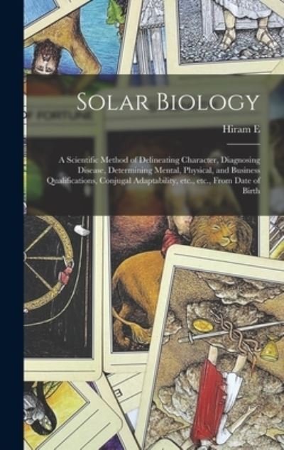 Cover for Hiram E 1841-1916 Butler · Solar Biology: A Scientific Method of Delineating Character, Diagnosing Disease, Determining Mental, Physical, and Business Qualifications, Conjugal Adaptability, etc., etc., From Date of Birth (Hardcover Book) (2022)