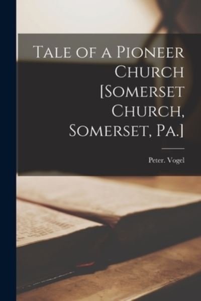 Cover for Peter Vogel · Tale of a Pioneer Church [Somerset Church, Somerset, Pa. ] (Book) (2022)