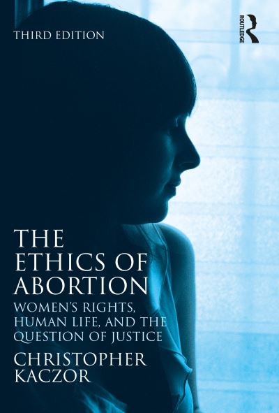 Cover for Kaczor, Christopher (Loyola Marymount University, USA) · The Ethics of Abortion: Women’s Rights, Human Life, and the Question of Justice - Routledge Annals of Bioethics (Paperback Book) (2022)