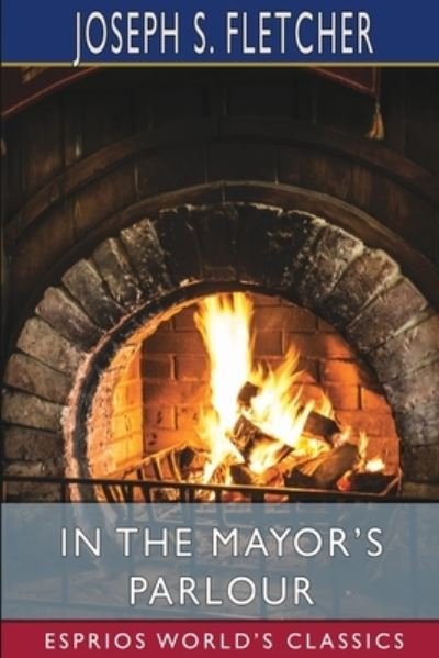Cover for Joseph S Fletcher · In the Mayor's Parlour (Esprios Classics) (Paperback Book) (2024)