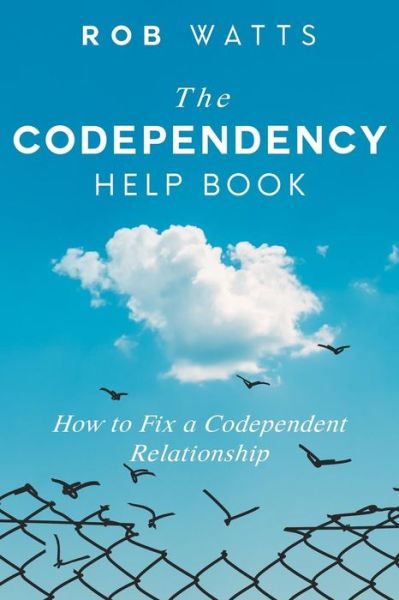 Cover for Watts, Rob (Royal Institute of Technology Australia) · The Codependency Help Book: How to Fix a Codependent Relationship (Paperback Book) (2019)