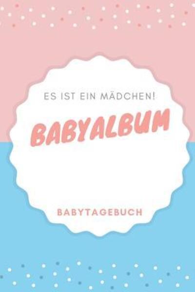 Cover for Babyalben Publishing · Babyalbum Es ist ein Madchen Babytagebuch (Paperback Book) (2019)