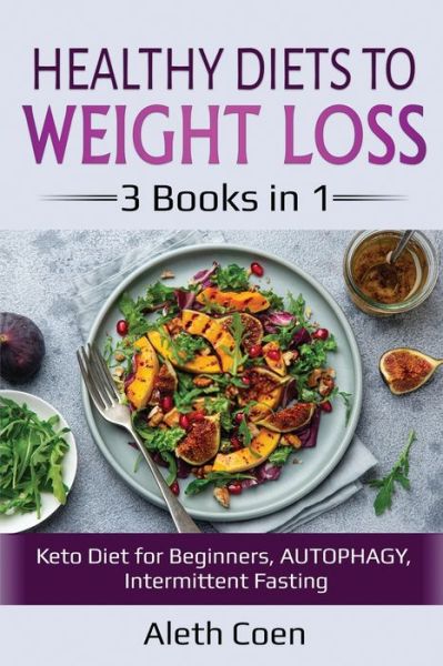 Cover for Aleth Coen · Healthy Diets to Weight Loss: 3 Books in 1 - Keto Diet for Beginners, AUTOPHAGY, Intermittent Fasting (Taschenbuch) (2020)