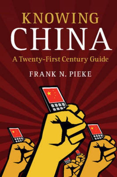 Cover for Pieke, Frank N. (Universiteit Leiden) · Knowing China: A Twenty-First Century Guide (Paperback Book) (2016)