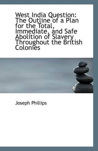 Cover for Joseph Phillips · West India Question: the Outline of a Plan for the Total, Immediate, and Safe Abolition of Slavery T (Paperback Book) (2009)