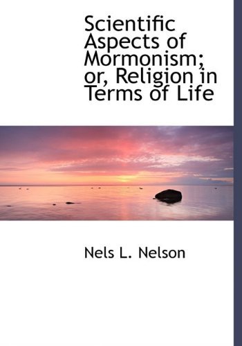 Cover for Nels L. Nelson · Scientific Aspects of Mormonism; Or, Religion in Terms of Life (Paperback Book) [Large Type edition] (2009)