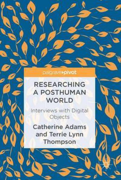 Cover for Catherine Adams · Researching a Posthuman World: Interviews with Digital Objects (Hardcover Book) [1st ed. 2016 edition] (2016)