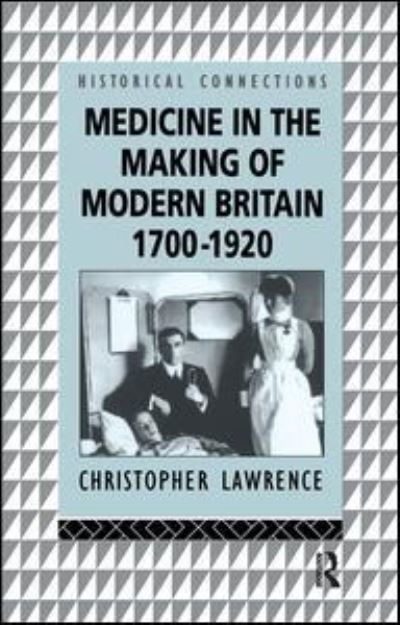 Cover for Christopher Lawrence · Medicine in the Making of Modern Britain, 1700-1920 - Historical Connections (Hardcover bog) (2017)