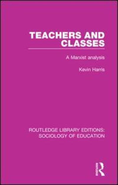 Cover for Kevin Harris · Teachers and Classes: A Marxist analysis - Routledge Library Editions: Sociology of Education (Taschenbuch) (2018)