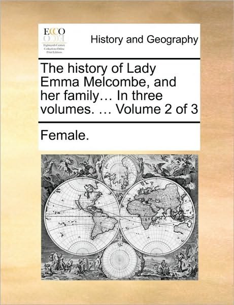 Cover for Female · The History of Lady Emma Melcombe, and Her Family... in Three Volumes. ... Volume 2 of 3 (Taschenbuch) (2010)