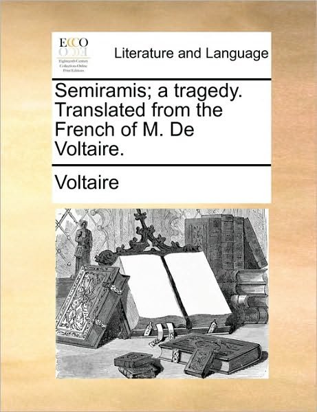 Cover for Voltaire · Semiramis; a Tragedy. Translated from the French of M. De Voltaire. (Paperback Book) (2010)