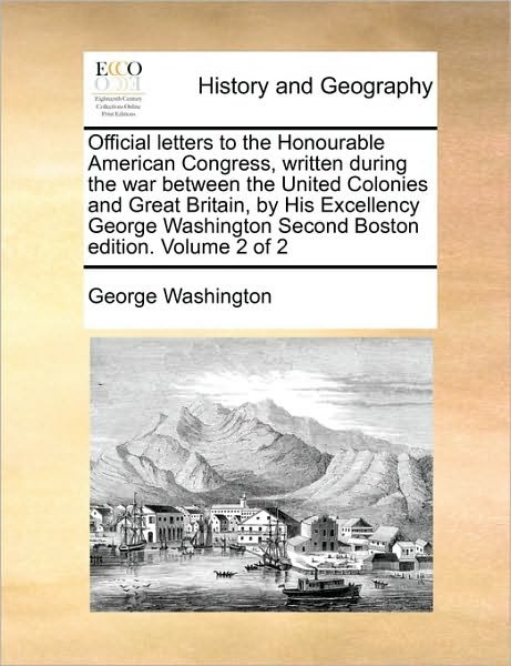 Cover for George Washington · Official Letters to the Honourable American Congress, Written During the War Between the United Colonies and Great Britain, by His Excellency George W (Taschenbuch) (2010)