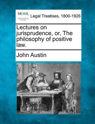 Lectures on Jurisprudence, Or, the Philosophy of Positive Law. - John Austin - Books - Gale, Making of Modern Law - 9781240022618 - December 17, 2010