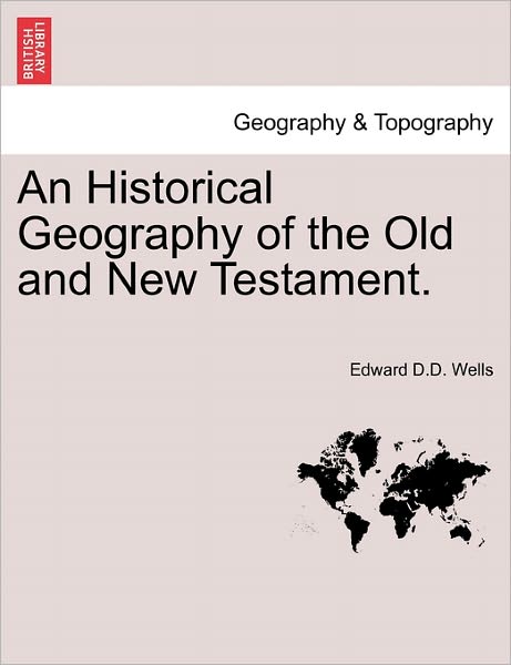 Cover for Edward D D Wells · An Historical Geography of the Old and New Testament. (Paperback Book) (2011)