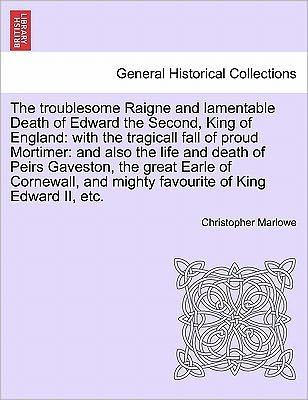 Cover for Christopher Marlowe · The Troublesome Raigne and Lamentable Death of Edward the Second, King of England: with the Tragicall Fall of Proud Mortimer: and Also the Life and Death (Paperback Book) (2011)