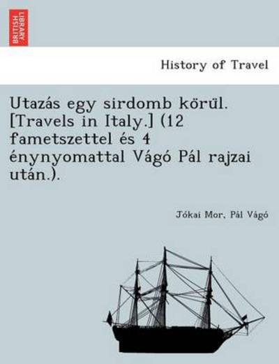 Cover for J Kai Mor · Utaza S Egy Sirdomb Ko Ru L. [travels in Italy.] (12 Fametszettel E S 4 E Nynyomattal Va Go Pa L Rajzai Uta N.). (Paperback Book) (2012)