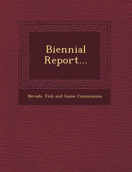 Biennial Report... - Nevada Fish and Game Commission - Boeken - Saraswati Press - 9781249607618 - 1 oktober 2012