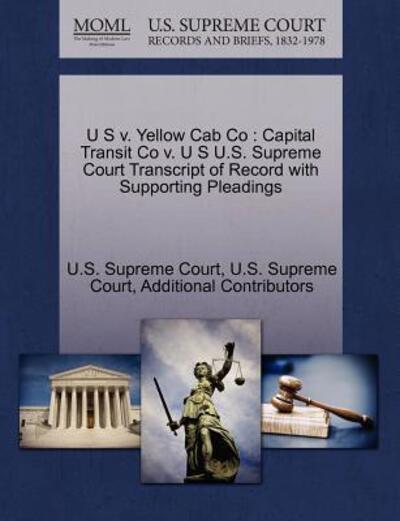 Cover for Additional Contributors · U S V. Yellow Cab Co: Capital Transit Co V. U S U.s. Supreme Court Transcript of Record with Supporting Pleadings (Paperback Book) (2011)