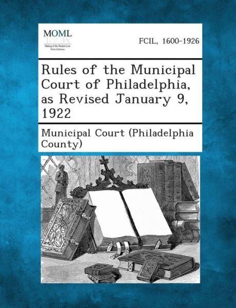 Cover for Municipal Court (Philadelphia County) · Rules of the Municipal Court of Philadelphia, As Revised January 9, 1922 (Paperback Book) (2013)