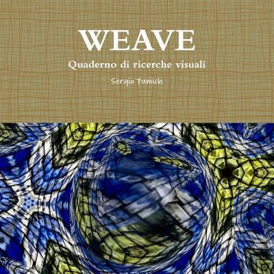 Weave. Quaderno Di Ricerche Visuali - Sergio Fumich - Kirjat - Lulu.com - 9781326942618 - torstai 9. helmikuuta 2017