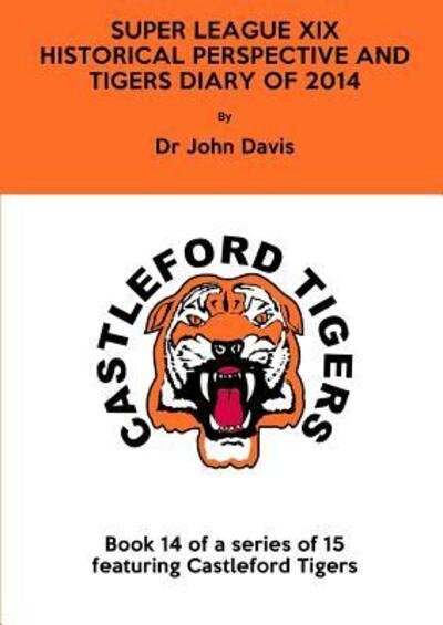 Cover for John Davis · Super League Xix: Historical Perspective and Tigers Diary of 2014 (Taschenbuch) (2017)