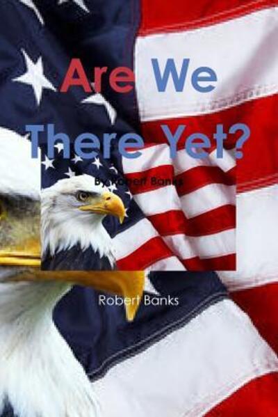 Are We There Yet? - Robert Banks - Books - Lulu.com - 9781329743618 - December 7, 2015