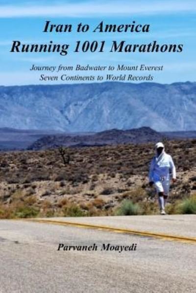 Cover for Parvaneh Moayedi · Iran to America Running 1001 Marathons Journey from Badwater to Mount Everest Seven Continents to World Records (Paperback Book) (2017)