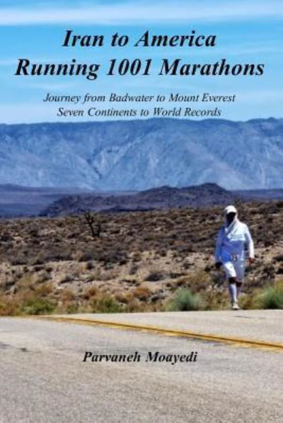 Iran to America Running 1001 Marathons Journey from Badwater to Mount Everest Seven Continents to World Records - Parvaneh Moayedi - Livros - Lulu.com - 9781365763618 - 28 de fevereiro de 2017