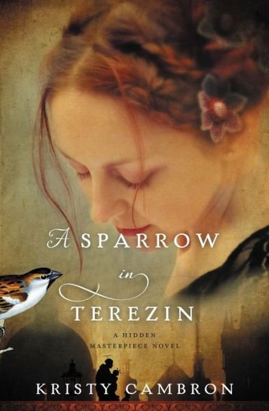 Cover for Kristy Cambron · A Sparrow in Terezin - A Hidden Masterpiece Novel (Paperback Book) (2015)