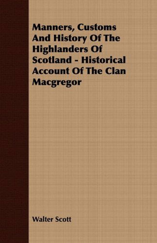 Cover for Walter Scott · Manners, Customs and History of the Highlanders of Scotland - Historical Account of the Clan Macgregor (Paperback Book) (2008)