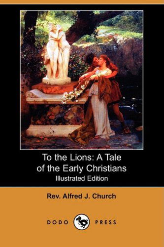 Cover for Rev Alfred J. Church · To the Lions: a Tale of the Early Christians (Illustrated Edition) (Dodo Press) (Paperback Book) [Illustrated, Ill edition] (2008)