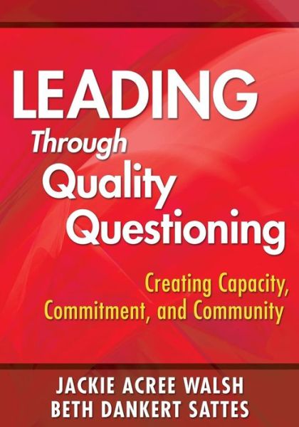 Cover for Jackie Acree Walsh · Leading Through Quality Questioning: Creating Capacity, Commitment, and Community (Paperback Book) (2010)