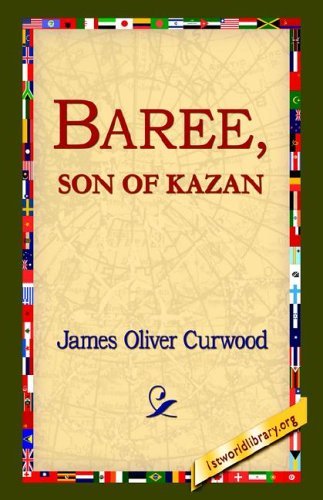 Baree, Son of Kazan - James Oliver Curwood - Books - 1st World Library - Literary Society - 9781421809618 - October 12, 2005