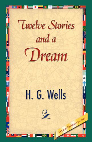 Twelve Stories and a Dream - H. G. Wells - Książki - 1st World Library - Literary Society - 9781421838618 - 15 kwietnia 2007