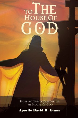 Apostle David B. Evans · To The House Of God: Hurting Saints Can Divide the House Of God (Pocketbok) (2012)