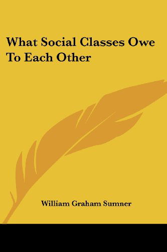 Cover for William Graham Sumner · What Social Classes Owe to Each Other (Paperback Book) (2006)