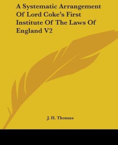 Cover for J H Thomas · A Systematic Arrangement of Lord Coke's First Institute of the Laws of England V2 (Paperback Book) (2007)