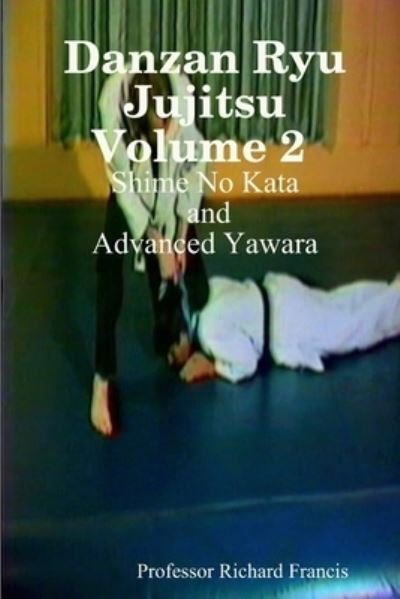 Cover for Richard Francis · Danzan Ryu Jujitsu Volume 2 Shime No Kata and Advanced Yawara (Book) (2007)