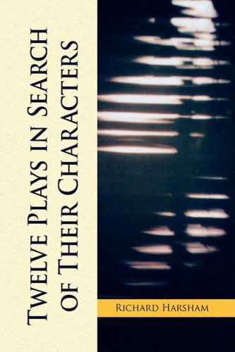 Twelve Plays in Search of Their Characters - Richard Harsham - Books - Xlibris - 9781436382618 - March 20, 2009