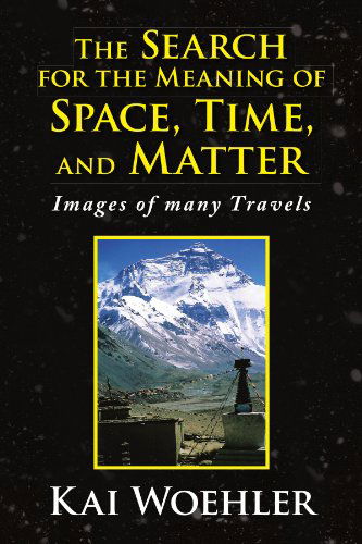 The Search for the Meaning of Space, Time, and Matter: Images of Many Travels - Karlheinz E. Woehler - Books - Xlibris - 9781436395618 - February 23, 2009