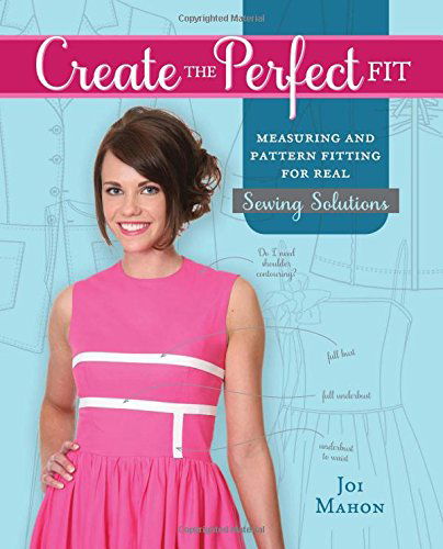 Create the Perfect Fit: Measuring and Pattern Fitting for Real Sewing Solutions - Joi Mahon - Books - F&W Publications Inc - 9781440239618 - October 3, 2014