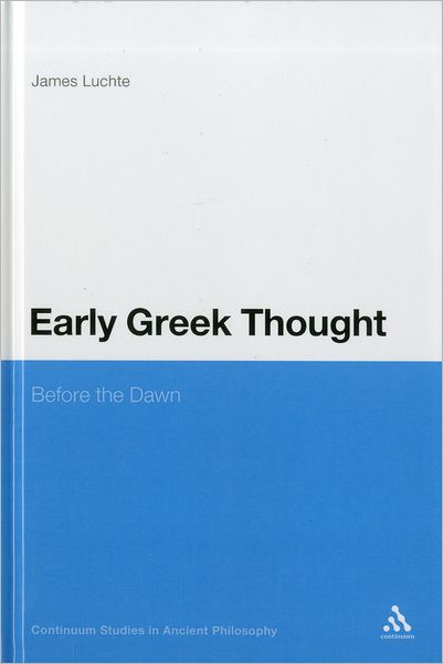 Cover for James Luchte · Early Greek Thought: Before the Dawn (Bloomsbury Studies in Ancient Philosophy) (Hardcover Book) (2011)