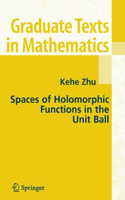 Cover for Kehe Zhu · Spaces of Holomorphic Functions in the Unit Ball - Graduate Texts in Mathematics (Pocketbok) [Softcover Reprint of Hardcover 1st Ed. 2005 edition] (2010)