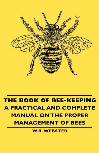 Cover for W.b. Webster · The Book of Bee-keeping - a Practical and Complete Manual on the Proper Management of Bees (Hardcover Book) [1 Ill edition] (2008)