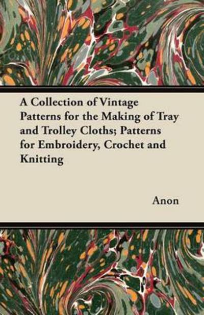 Cover for Anon · A Collection of Vintage Patterns for the Making of Tray and Trolley Cloths; Patterns for Embroidery, Crochet and Knitting (Paperback Book) (2012)