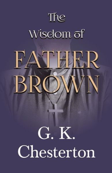 The Wisdom of Father Brown - G. K. Chesterton - Books - Read Books - 9781447467618 - December 3, 2012